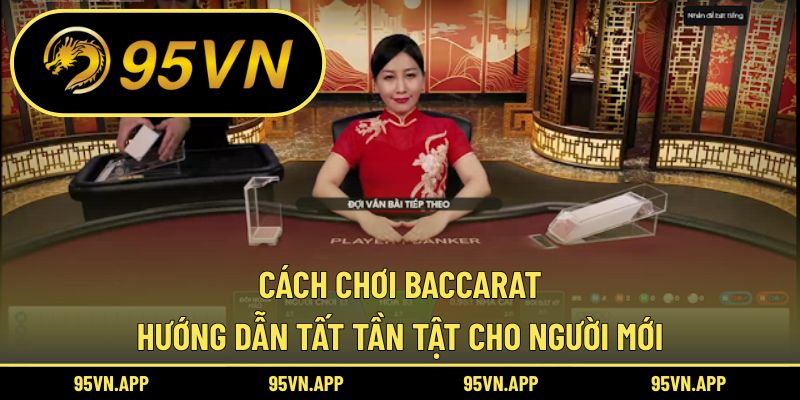 Cách Chơi Baccarat: Hướng Dẫn Tất Tần Tật Cho Người Mới