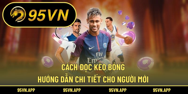 Cách Đọc Kèo Bóng: Hướng Dẫn Chi Tiết Cho Người Mới