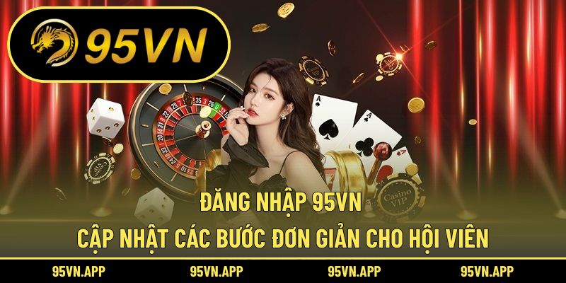 Đăng Nhập 95vn – Cập Nhật Các Bước Đơn Giản Cho Hội Viên