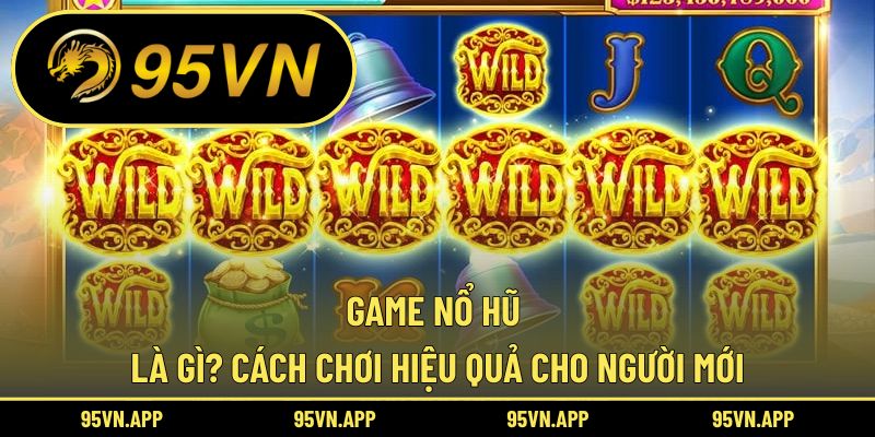 Game Nổ Hũ Là Gì? Cách Chơi Hiệu Quả Cho Người Mới