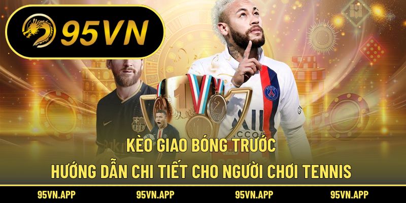 Kèo Giao Bóng Trước: Hướng Dẫn Chi Tiết Cho Người Chơi Tennis