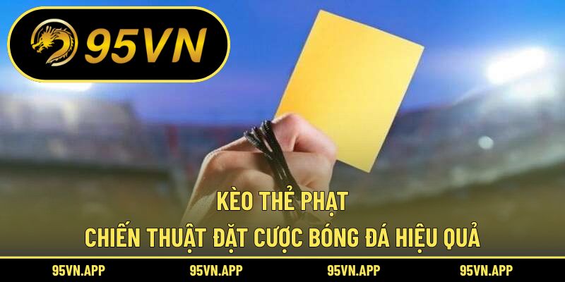 Kèo Thẻ Phạt: Chiến Thuật Đặt Cược Bóng Đá Hiệu Quả