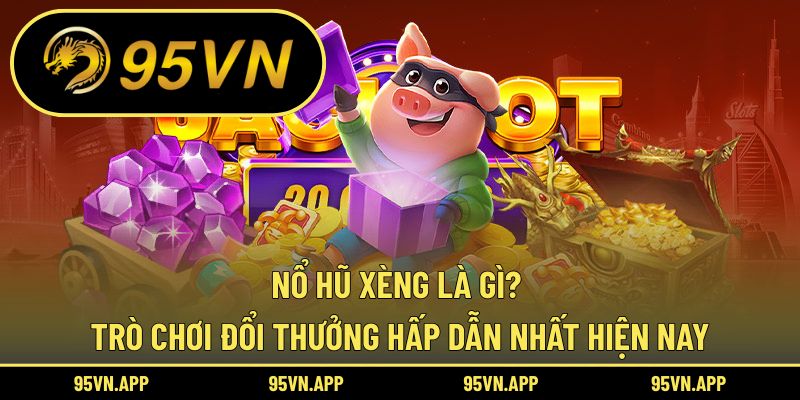 Nổ Hũ Xèng Là Gì? Trò Chơi Đổi Thưởng Hấp Dẫn Nhất Hiện Nay